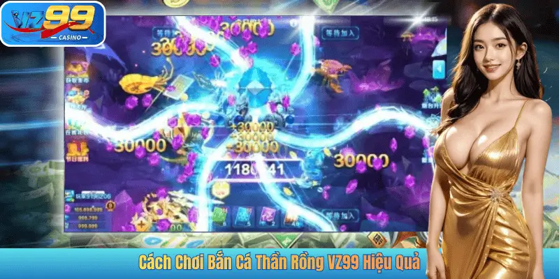 Cách Chơi Bắn Cá Thần Rồng VZ99 Hiệu Quả