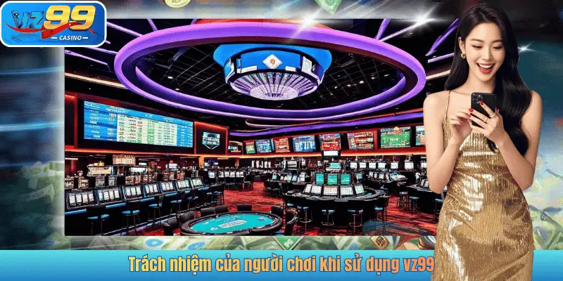Trách nhiệm của người chơi khi sử dụng vz99