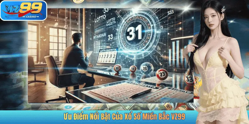 Ưu Điểm Nổi Bật Của Xổ Số Miền Bắc VZ99