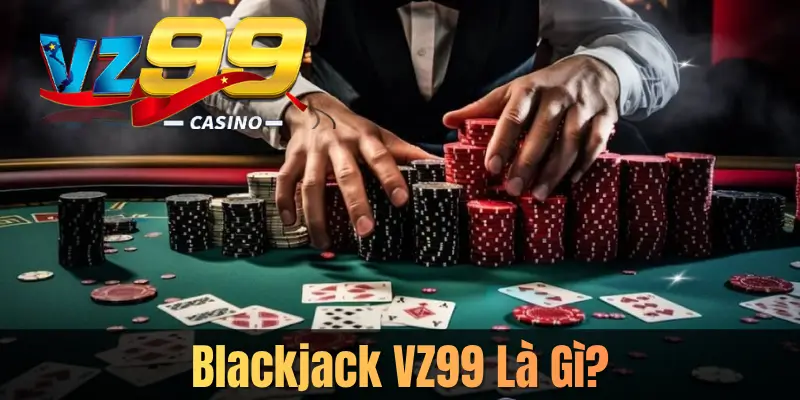 Blackjack VZ99 Là Gì?