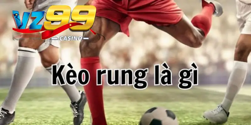 Kèo Rung VZ99 Là Gì?